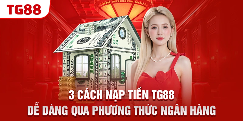 3 cách nạp tiền TG88 dễ dàng qua phương thức ngân hàng