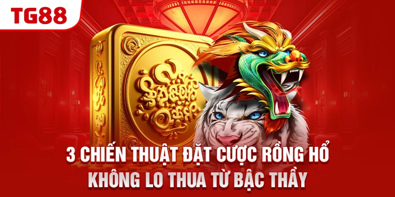 3 chiến thuật đặt cược Rồng Hổ không lo thua từ bậc thầy