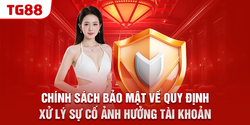 Chính Sách Bảo Mật TG88 - Mã Hóa Và Lưu Trữ An Toàn 3 Chính sách bảo mật về quy định xử lý sự cố ảnh hưởng tài khoản