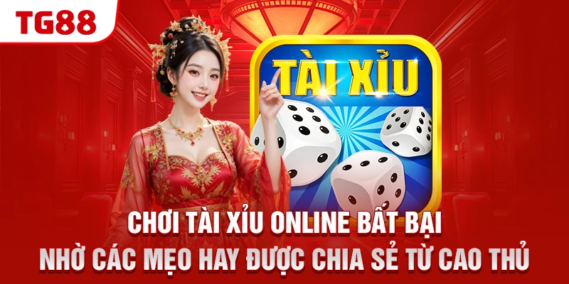 Chơi Tài Xỉu online bất bại nhờ các mẹo hay được chia sẻ từ cao thủ
