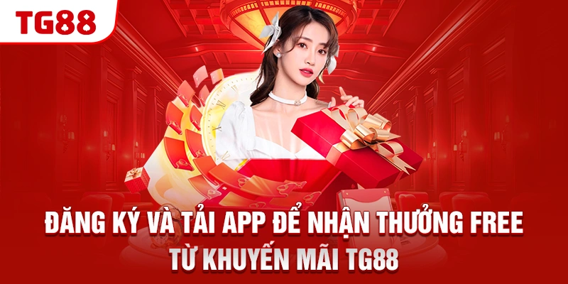 Đăng ký và tải app để nhận thưởng free từ khuyến mãi TG88