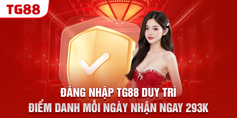 Hướng Dẫn Đăng Nhập TG88 Nhanh Chóng Và An Toàn Nhất 3 Khuyến mãi đăng nhập TG88 điểm danh mỗi ngày
