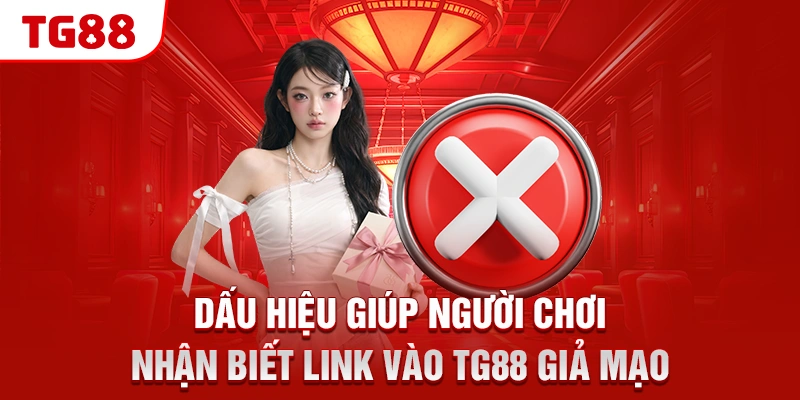 Link Vào TG88 Mới Nhất, Không Bị Chặn Và An Toàn 100% 3 Dấu hiệu giúp người chơi nhận biết link vào TG88 giả mạo