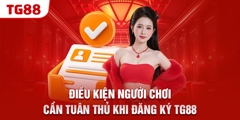 Điều kiện người chơi cần tuân thủ khi đăng ký TG88