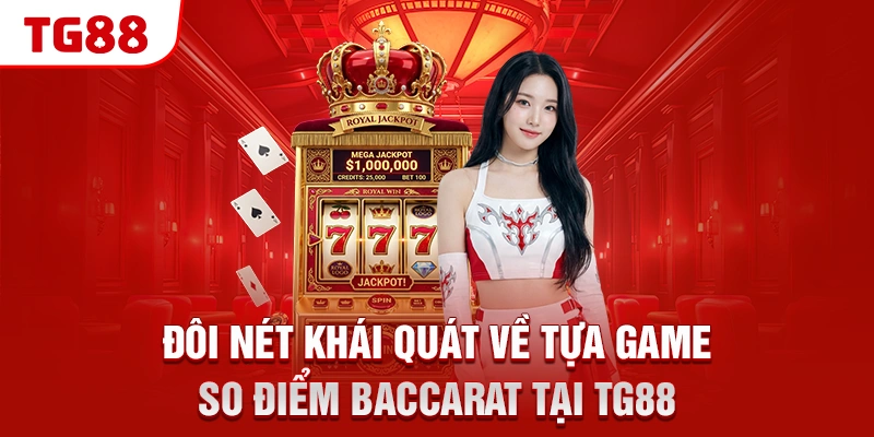 Đôi nét khái quát về tựa game so điểm Baccarat tại TG88