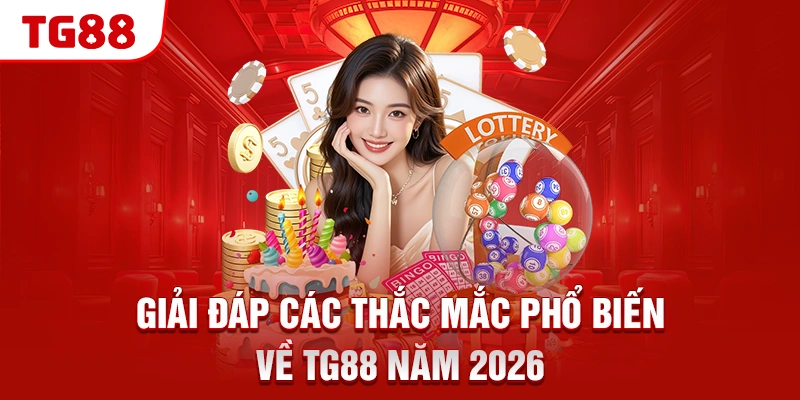 TG88 19 Giải đáp các thắc mắc phổ biến về TG88 năm 2026