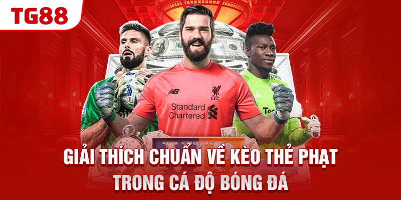 Định Nghĩa Về Kèo Thẻ Phạt Và Kinh Nghiệm Cao Thủ TG88 1 Giải thích chuẩn về kèo thẻ phạt trong cá độ bóng đá