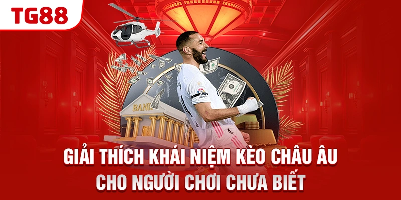 Giải thích khái niệm kèo Châu Âu cho người chơi chưa biết