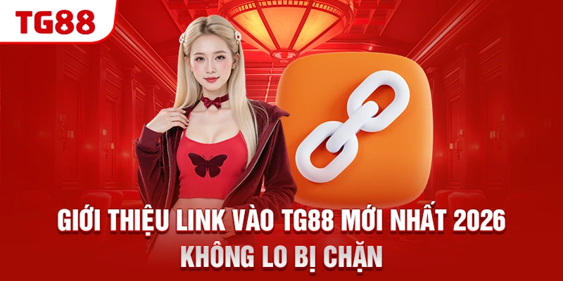 TG88 11 Giới thiệu link vào TG88 mới nhất 2026