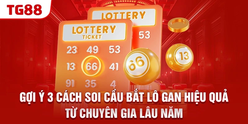 Gợi ý 3 cách soi cầu bắt lô gan hiệu quả từ chuyên gia lâu năm