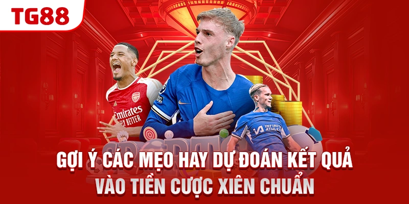 Gợi ý các mẹo hay dự đoán kết quả vào tiền cược xiên chuẩn