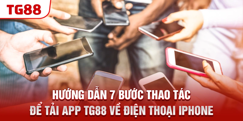 Hướng dẫn 7 bước thao tác để tải app TG88 về điện thoại iphone