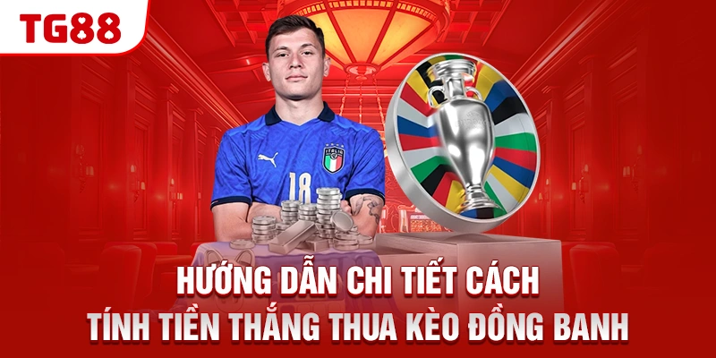 Hướng dẫn chi tiết cách tính tiền thắng thua kèo đồng banh