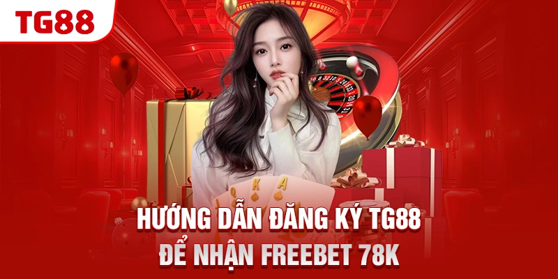 TG88 17 Hướng dẫn đăng ký TG88 để nhận freebet 78K
