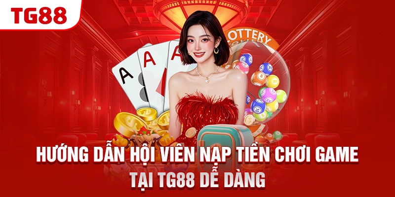 TG88 18 Hướng dẫn hội viên nạp tiền chơi game tại TG88 dễ dàng
