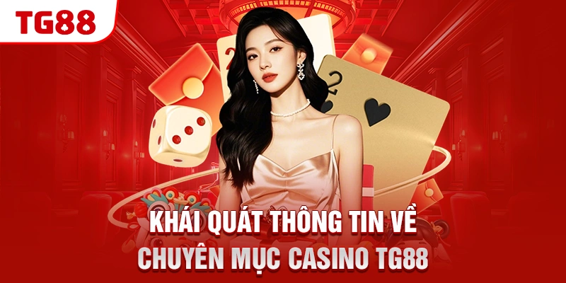Khái quát thông tin về chuyên mục Casino TG88