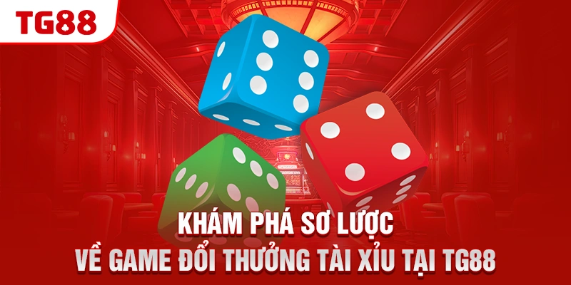 Khám phá sơ lược về game đổi thưởng tài Xỉu tại TG88