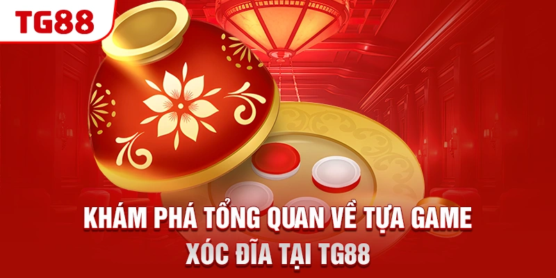 Khám phá tổng quan về tựa game Xóc Đĩa tại TG88