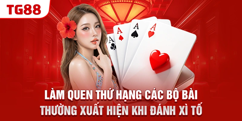 Làm quen thứ hạng các bộ bài thường xuất hiện khi đánh Xì Tố