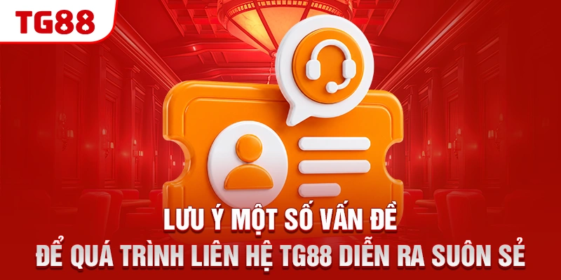 Lưu ý một số vấn đề để quá trình liên hệ TG88 diễn ra suôn sẻ