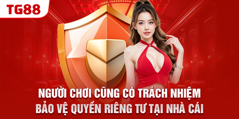 Người chơi cũng có trách nhiệm bảo vệ quyền riêng tư tại nhà cái