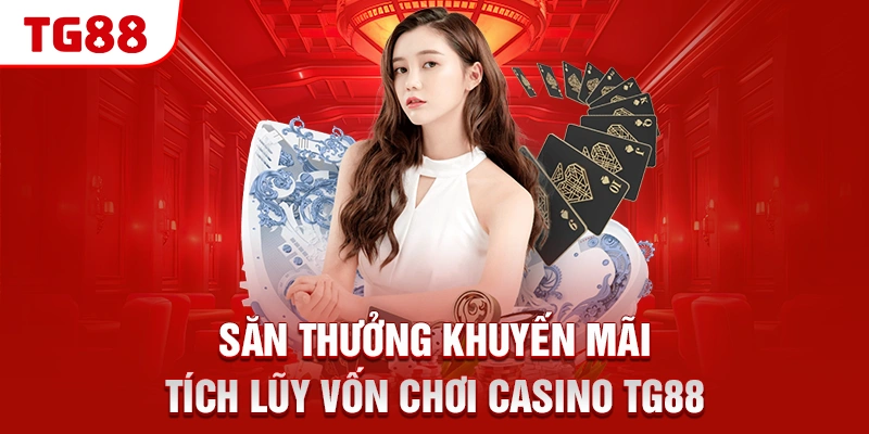 Săn thưởng khuyến mãi tích lũy vốn chơi Casino TG88