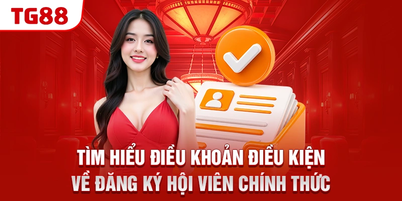 Điều Khoản Điều Kiện TG88 - Quy Định Cá Cược Mới Nhất 2026 1 Tìm hiểu Điều khoản điều kiện về đăng ký hội viên chính thức