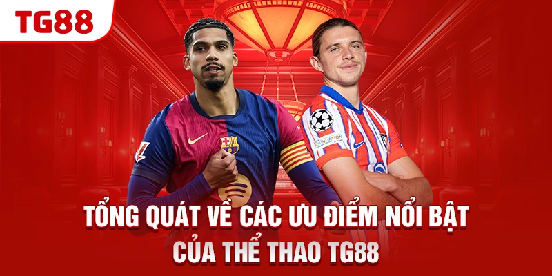 Tổng quát về các ưu điểm nổi bật của thể thao TG88