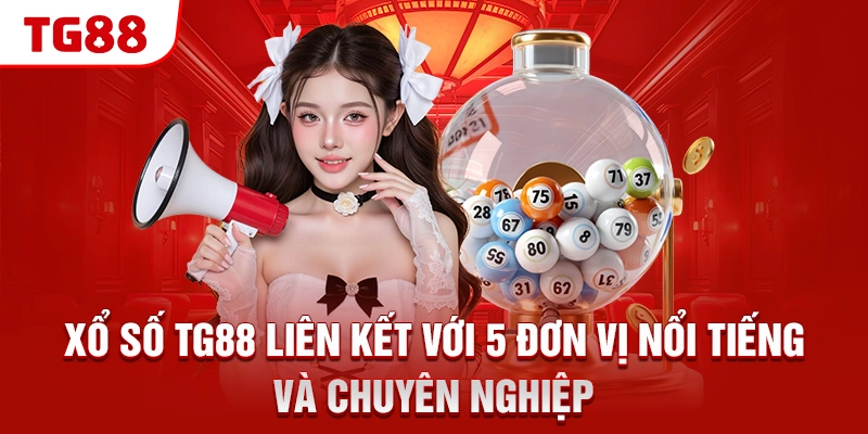 Xổ số TG88 liên kết với 5 đơn vị nổi tiếng và chuyên nghiệp